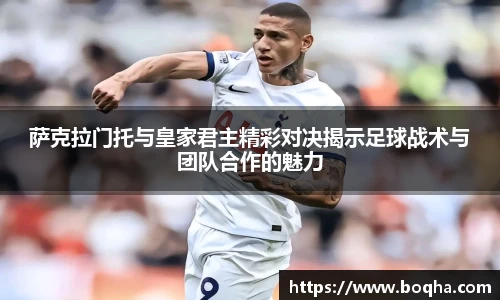 萨克拉门托与皇家君主精彩对决揭示足球战术与团队合作的魅力