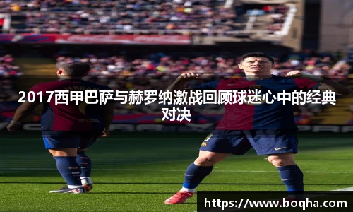 2017西甲巴萨与赫罗纳激战回顾球迷心中的经典对决